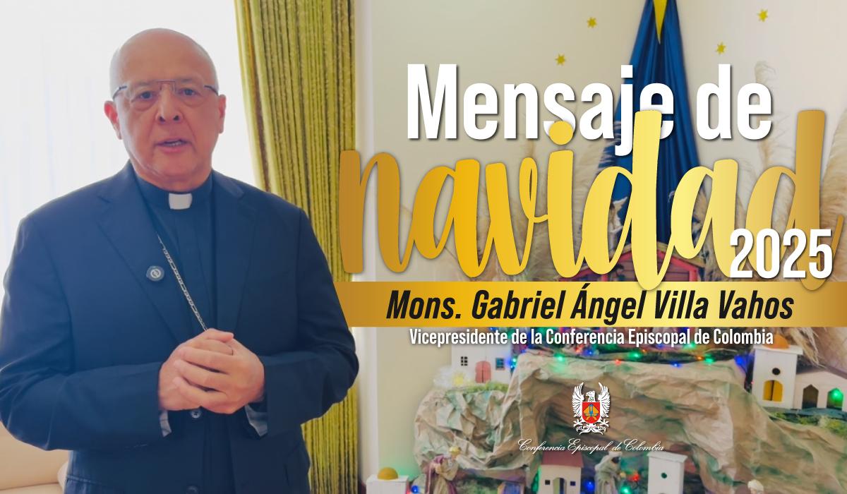 24-diciembre-mensaje-de-navidad-2025-monsenor-gabriel-angel-villa-vahos-vicepresidente-conferencia-episcopal